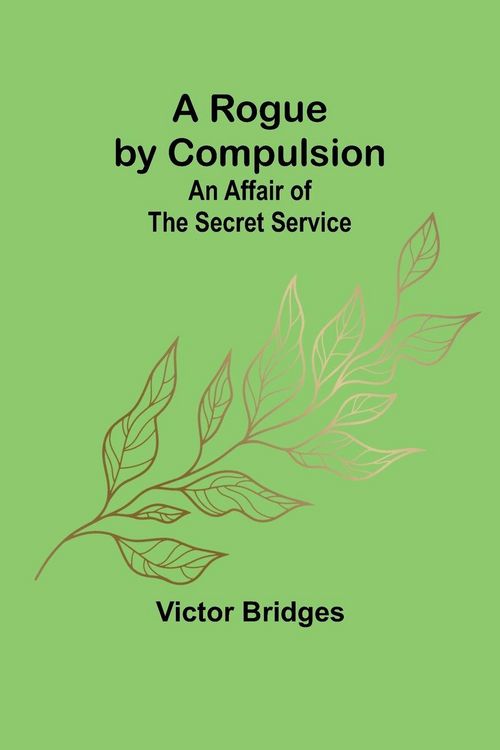 Produktbild: A Rogue by Compulsion; An Affair of the Secret Service