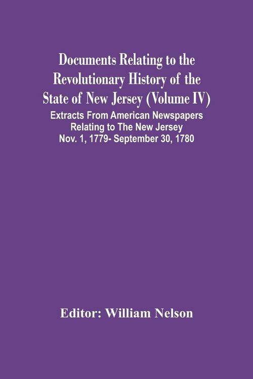 Produktbild: Documents Relating To The Revolutionary History Of The State Of New Jersey (Volume Iv) Extracts From American Newspapers Relating To The New Jersey Nov. 1, 1779- September 30, 1780