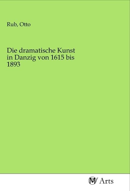 Produktbild: Die dramatische Kunst in Danzig von 1615 bis 1893