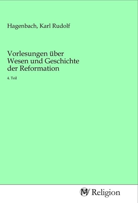 Produktbild: Vorlesungen &uuml;ber Wesen und Geschichte der Reformation