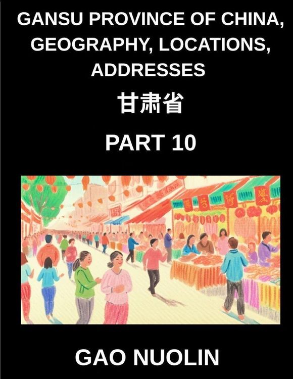 Produktbild: Gansu Province of China, Geography, Locations, Addresses (Part 10)- Mandarin Chinese Demystified - Navigate Gansu's Address Complexity, Names, and Sur