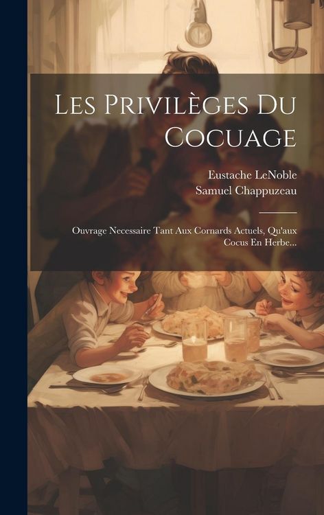 Produktbild: Les Privil&egrave;ges Du Cocuage: Ouvrage Necessaire Tant Aux Cornards Actuels, Qu'aux Cocus En Herbe...