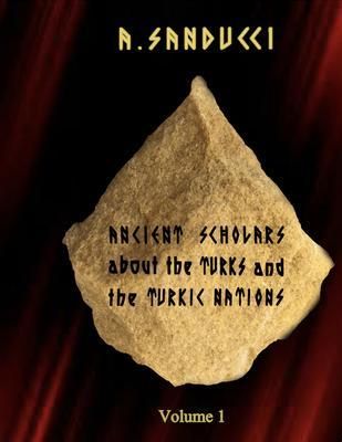 Produktbild: Ancient Scholars about the Turks and the Turkic Nations. Volume 1