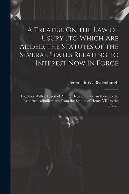 Produktbild: A Treatise On the Law of Usury; to Which Are Added, the Statutes of the Several States Relating to Interest Now in Force: Together With a Digest of Al