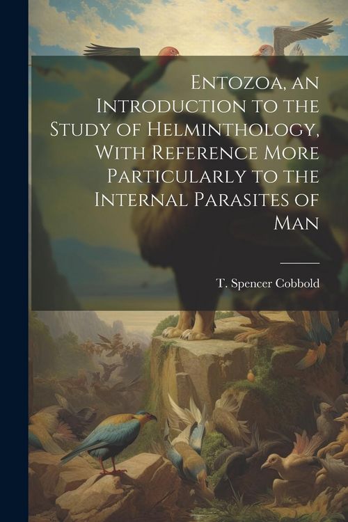 Produktbild: Entozoa, an Introduction to the Study of Helminthology, With Reference More Particularly to the Internal Parasites of Man