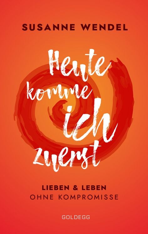 Produktbild: Heute komme ich zuerst. Lieben und leben ohne Kompromisse. Ein ungew&ouml;hnlicher Beziehungs-Ratgeber: Wie Sie Liebe und Lust in Ihrer Partnerschaft neu entfachen und dabei sich selbst finden.