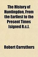 Produktbild: The History of Huntingdon, from the Earliest to the Present Times [Signed R.C.].