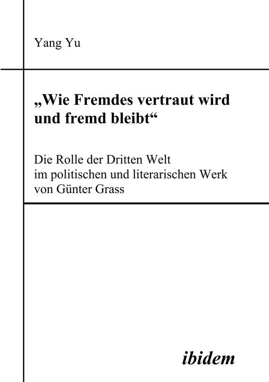 Produktbild: "Wie Fremdes vertraut wird und fremd bleibt" - Die Rolle der Dritten Welt im politischen und literarischen Werk von G&uuml;nter Grass