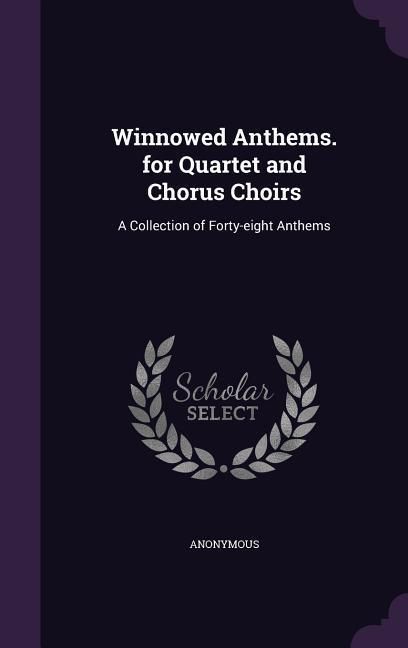 Produktbild: Winnowed Anthems. for Quartet and Chorus Choirs: A Collection of Forty-eight Anthems