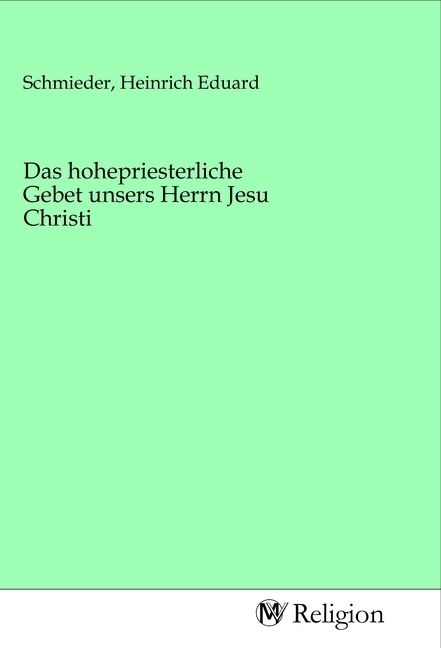 Produktbild: Das hohepriesterliche Gebet unsers Herrn Jesu Christi