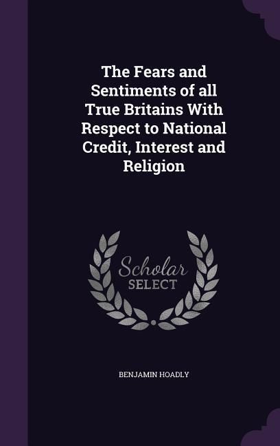 Produktbild: The Fears and Sentiments of all True Britains With Respect to National Credit, Interest and Religion