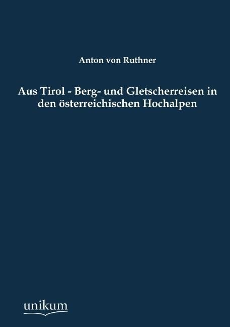 Produktbild: Ruthner, A: Aus Tirol - Berg- und Gletscherreisen in den &ouml;st