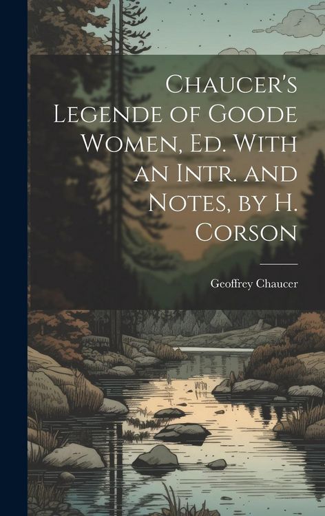 Produktbild: Chaucer's Legende of Goode Women, Ed. With an Intr. and Notes, by H. Corson