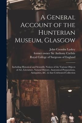Produktbild: A General Account of the Hunterian Museum, Glasgow: Including Historical and Scientific Notices of the Various Objects of Art, Literature, Natural His