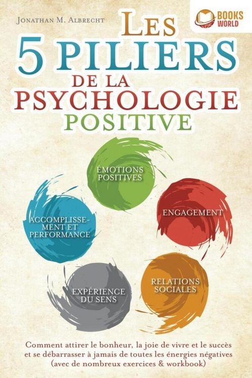 Produktbild: Les 5 piliers de la psychologie positive: Comment attirer le bonheur, la joie de vivre et le succ&egrave;s et se d&eacute;barrasser &agrave; jamais de toutes les &eacute;nergies