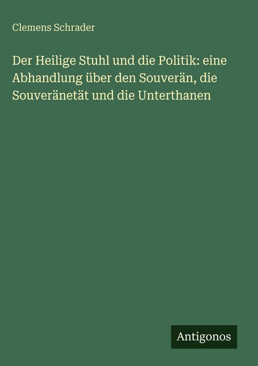 Produktbild: Der Heilige Stuhl und die Politik: eine Abhandlung &uuml;ber den Souver&auml;n, die Souver&auml;net&auml;t und die Unterthanen