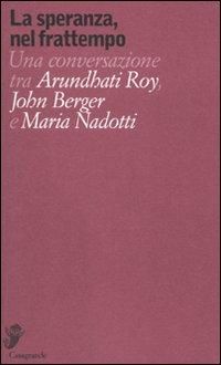 Produktbild: La speranza, nel frattempo. Una conversazione tra Arundhati Roy, John Berger e Maria Nadotti