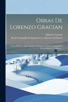 Produktbild: Obras De Lorenzo Gracian: Tomo Primero: Que Contiene El Criticon, Primera, Segunda Y Tercera Parte Y El Heroe...