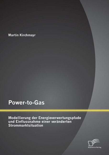 Produktbild: Power-to-Gas: Modellierung der Energieverwertungspfade und Einflussnahme einer ver&auml;nderten Strommarktsituation