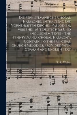 Produktbild: Die Pennsylvanische Choral Harmonie, Enthaltend Die Vornehmsten Kirchen-Melodien, Versehen Mit Deutschem Und Englischem Texte = The Pennsylvania Chora