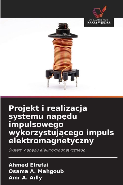 Produktbild: Projekt i realizacja systemu napędu impulsowego wykorzystującego impuls elektromagnetyczny