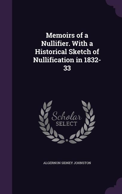 Produktbild: Memoirs of a Nullifier. With a Historical Sketch of Nullification in 1832-33