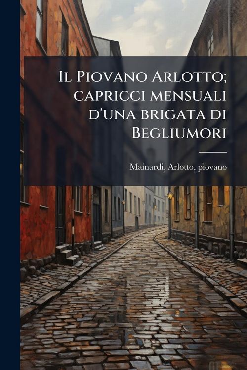 Produktbild: Il Piovano Arlotto; capricci mensuali d'una brigata di Begliumori