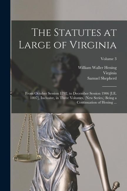 Produktbild: The Statutes at Large of Virginia: From October Session 1792, to December Session 1906 [I.E. 1807], Inclusive, in Three Volumes, (New Series, ) Being