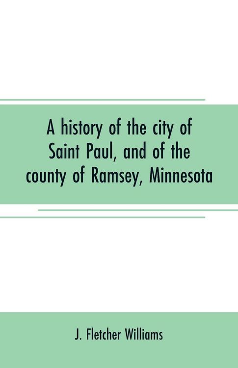 Produktbild: A history of the city of Saint Paul, and of the county of Ramsey, Minnesota