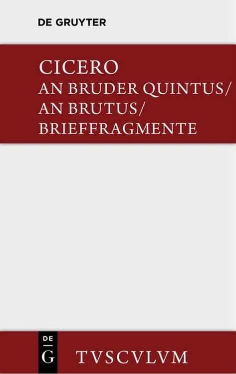Produktbild: An Bruder Quintus. An Brutus. Brieffragmente / Epistulae ad Quintum fratrem. Epistulae ad Brutum. Fragmenta epistularum. Accedit Q. Tulli Ciceronis Commentariolum Petitionis.
