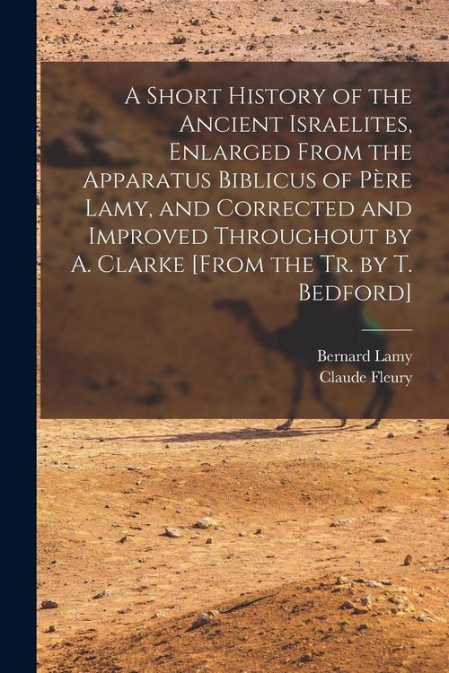 Produktbild: A Short History of the Ancient Israelites, Enlarged From the Apparatus Biblicus of P&egrave;re Lamy, and Corrected and Improved Throughout by A. Clarke [From