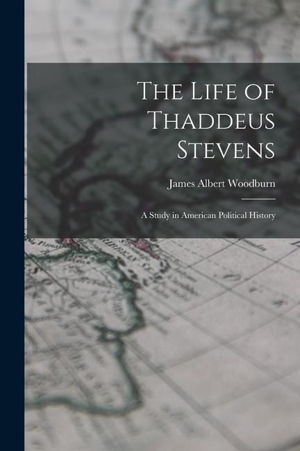 Produktbild: The Life of Thaddeus Stevens: A Study in American Political History