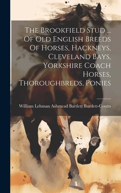Produktbild: The Brookfield Stud ... Of Old English Breeds Of Horses, Hackneys, Cleveland Bays, Yorkshire Coach Horses, Thoroughbreds, Ponies