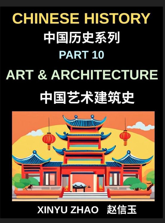 Produktbild: Chinese History Chronicles (Part 10)- Art and Architecture Through the Ages, Temples, Palaces, Calligraphy, and Traditional Cultural Heritage Explained