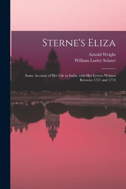 Produktbild: Sterne's Eliza: Some Account of Her Life in India, With Her Letters Written Between 1757 and 1774
