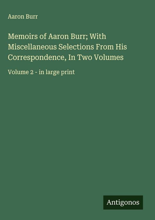 Produktbild: Memoirs of Aaron Burr; With Miscellaneous Selections From His Correspondence, In Two Volumes