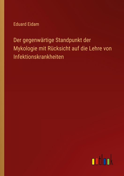 Produktbild: Der gegenw&auml;rtige Standpunkt der Mykologie mit R&uuml;cksicht auf die Lehre von Infektionskrankheiten