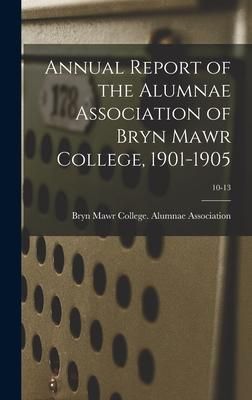 Produktbild: Annual Report of the Alumnae Association of Bryn Mawr College, 1901-1905; 10-13