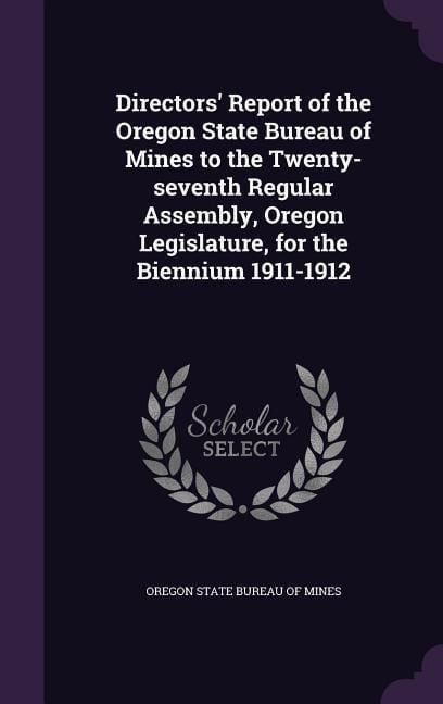 Produktbild: Directors' Report of the Oregon State Bureau of Mines to the Twenty-seventh Regular Assembly, Oregon Legislature, for the Biennium 1911-1912