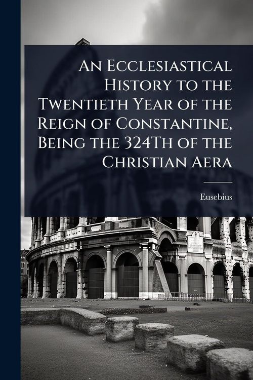 Produktbild: An Ecclesiastical History to the Twentieth Year of the Reign of Constantine, Being the 324Th of the Christian Aera