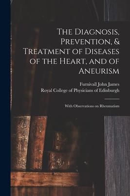 Produktbild: The Diagnosis, Prevention, & Treatment of Diseases of the Heart, and of Aneurism: With Observations on Rheumatism