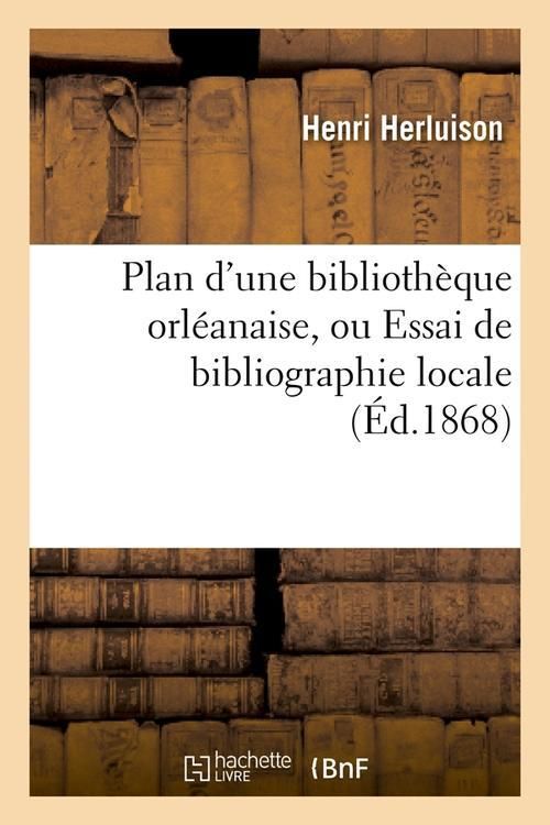 Produktbild: Plan d'Une Biblioth&egrave;que Orl&eacute;anaise, Ou Essai de Bibliographie Locale, (&Eacute;d.1868)