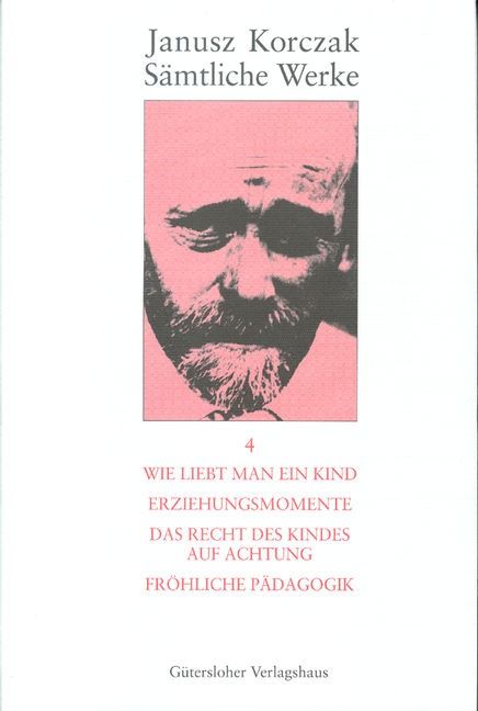 Produktbild: S&auml;mtliche Werke / Wie liebt man ein Kind. Erziehungsmomente. Das Recht des Kindes auf Achtung. Fr&ouml;hliche P&auml;dagogik.