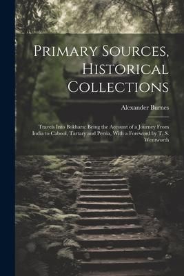 Produktbild: Primary Sources, Historical Collections: Travels Into Bokhara: Being the Account of a Journey From India to Cabool, Tartary and Persia, With a Forewor