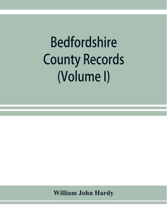 Produktbild: Bedfordshire County records. Notes and extracts from the county records Comprised in the Quarter Sessions Rolls from 1714 to 1832. (Volume I)