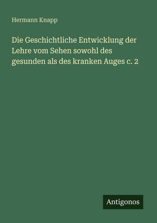 Produktbild: Die Geschichtliche Entwicklung der Lehre vom Sehen sowohl des gesunden als des kranken Auges c. 2