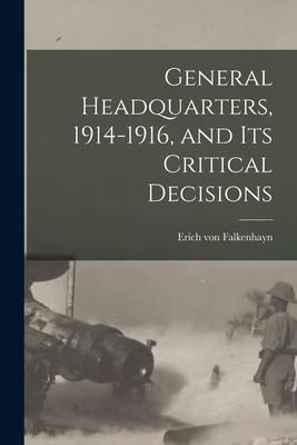 Produktbild: General Headquarters, 1914-1916, and Its Critical Decisions