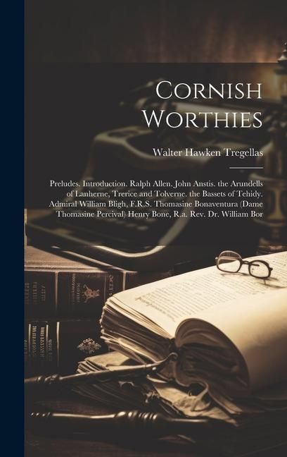 Produktbild: Cornish Worthies: Preludes. Introduction. Ralph Allen. John Anstis. the Arundells of Lanherne, Trerice and Tolverne. the Bassets of Tehi