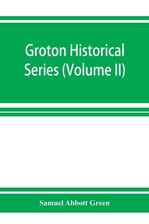 Produktbild: Groton historical series. A collection of papers relating to the history of the town of Groton, Massachusetts (Volume II)