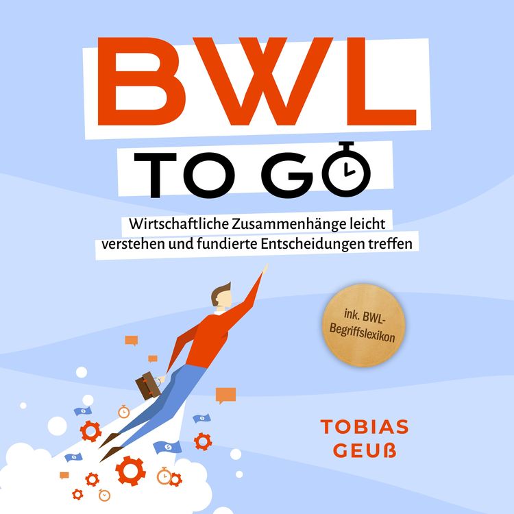 Produktbild: BWL to go - Kompaktes Praxiswissen f&uuml;r Selbstst&auml;ndige & F&uuml;hrungskr&auml;fte: Wirtschaftliche Zusammenh&auml;nge leicht verstehen und fundierte Entscheidungen treffen - inkl. BWL-Begriffslexikon